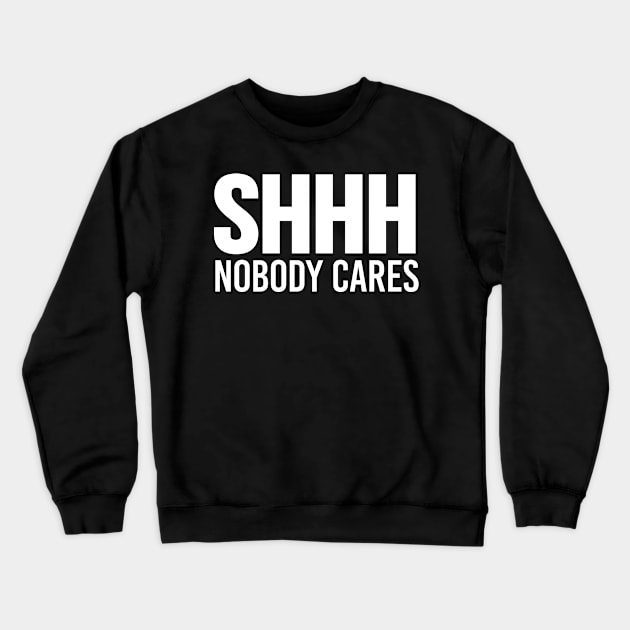 SHHH NOBODY CARES (White Art) Crewneck Sweatshirt by CreativeAngel